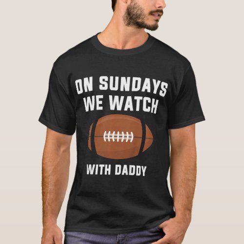 Kids On Sundays We Watch Football With Daddy T_Shi T_Shirt