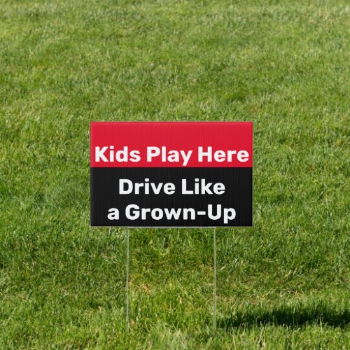 Kids Play Here Drive Like a GrownUp Traffic Safety Sign