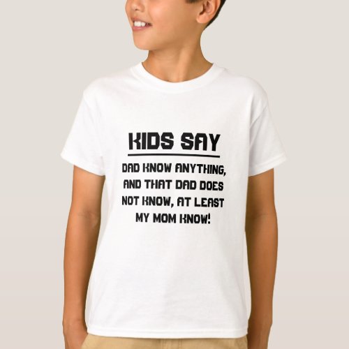 Kids say Dad know anything T_Shirt