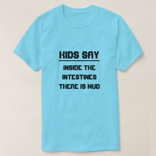 Kids sayInside the intestines there is mud T_Shirt