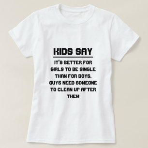 Kids say: It's better for girls to be single than T-Shirt