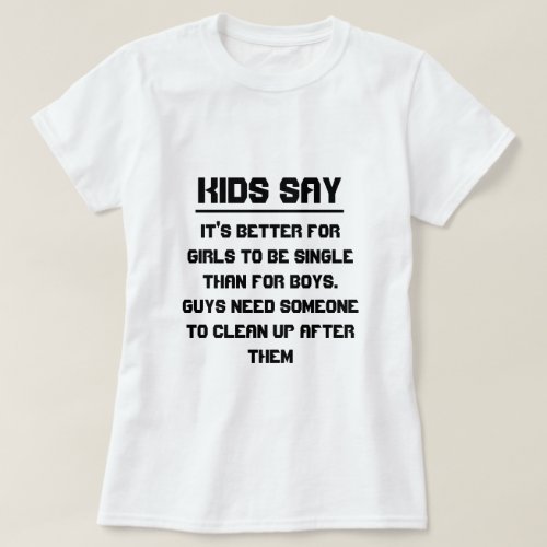 Kids say Its better for girls to be single than T_Shirt