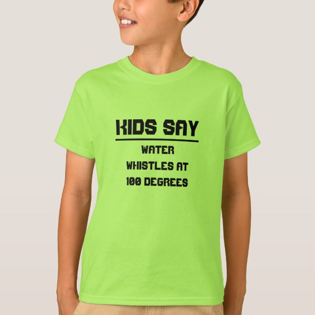 Kids say: Water whistles at 100 degrees T-Shirt (Front)