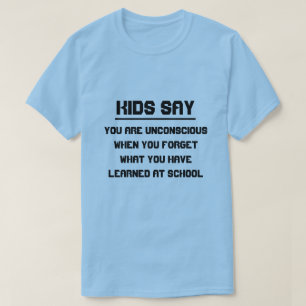 Kids say: You are unconscious when you forget ... T-Shirt