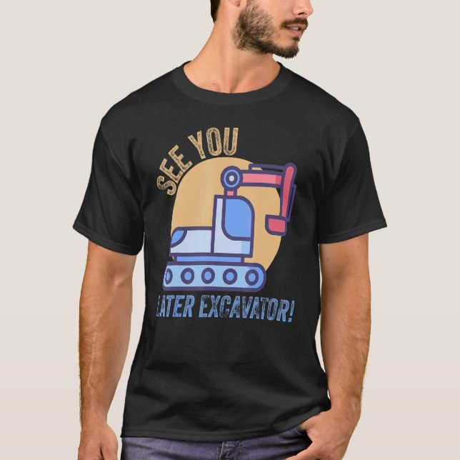 Kids see you later excavator   boy girl toddler tr T-Shirt (Front)