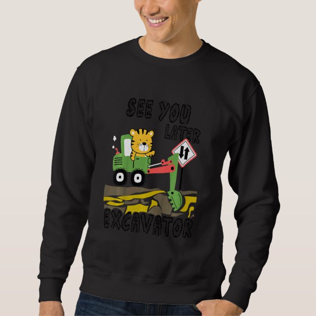 Kids See You Later Excavator   For Toddler Boys Gi Sweatshirt (Front)