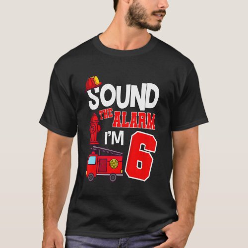 Kids Sound The Alarm 6 Years 6th Birthday Fire Tru T_Shirt