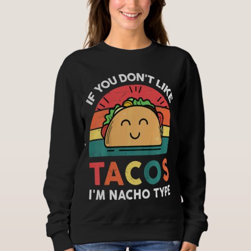 Kids Taco  Funny If You Don T Like Tacos I M Nacho Sweatshirt
