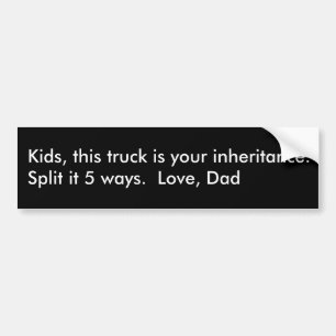Kids, this truck is your inheritan... - Customized Bumper Sticker