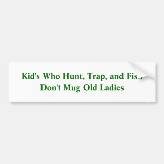 Kid's Who Hunt, Trap, and Fish Don't Mug Old La... Bumper Sticker