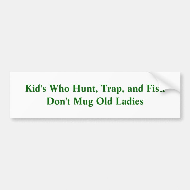 Kid's Who Hunt, Trap, and Fish Don't Mug Old La... Bumper Sticker (Front)