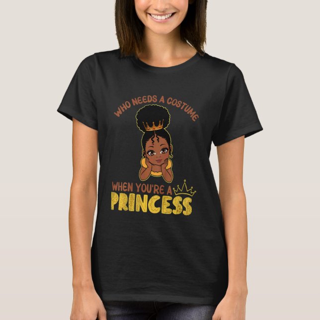 Kids Who Need A Costume When You're A Princess Bla T-Shirt (Front)