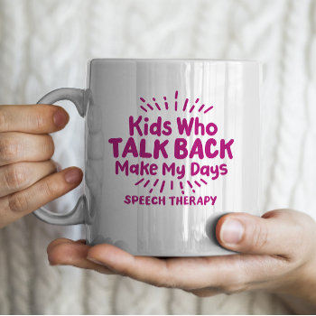 "kids Who Talk Back Make My Days" Speech Therapy Coffee Mug by sendsomelove at Zazzle