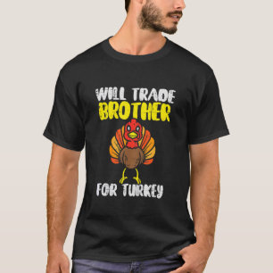 Kids Will Trade Brother For Turkey  Thanksgiving B T-Shirt