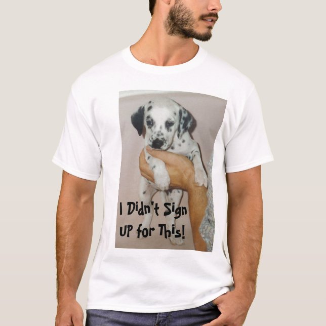 kiko puppy bath, I Didn't Sign UP for This! T-Shirt (Front)