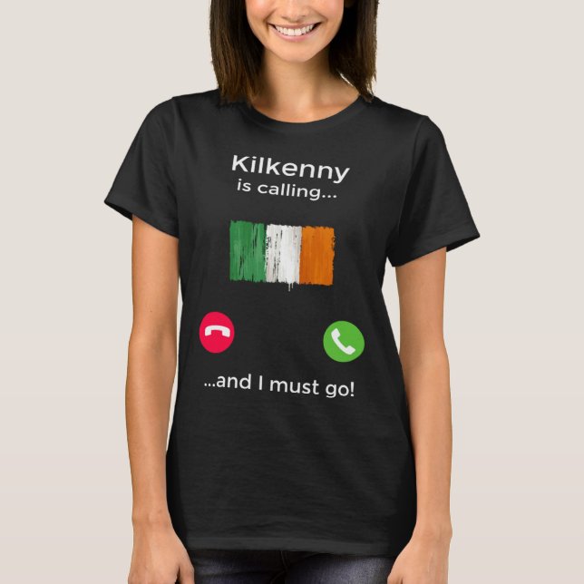 Kilkenny Is Calling And I Must Go Ireland T-Shirt (Front)
