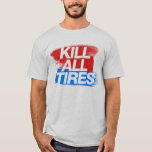 Kill All Tires -3- T-Shirt