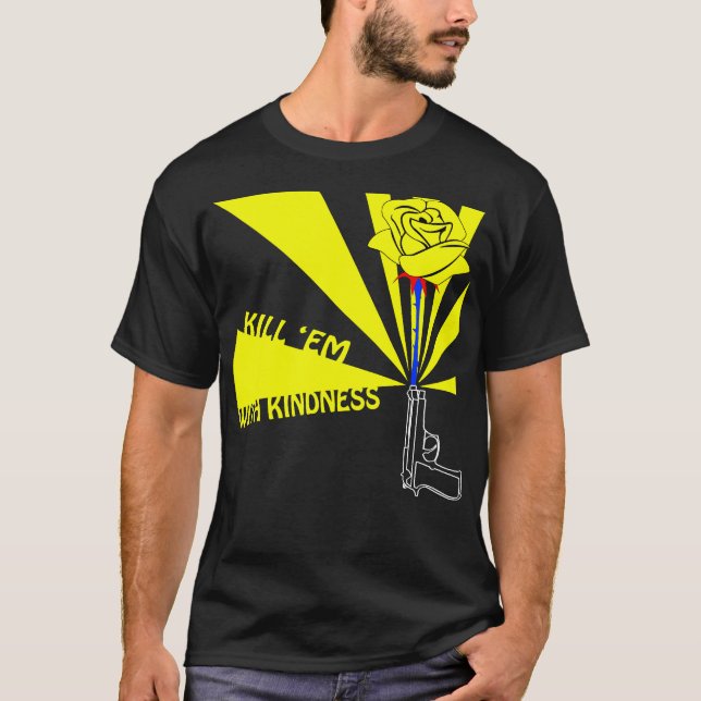 Kill em with kindness T-Shirt (Front)