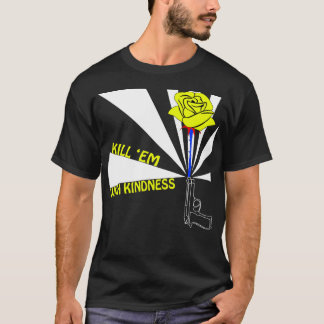 Kill 'em with kindness T-Shirt
