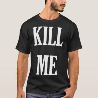 kill me Classic T-Shirt