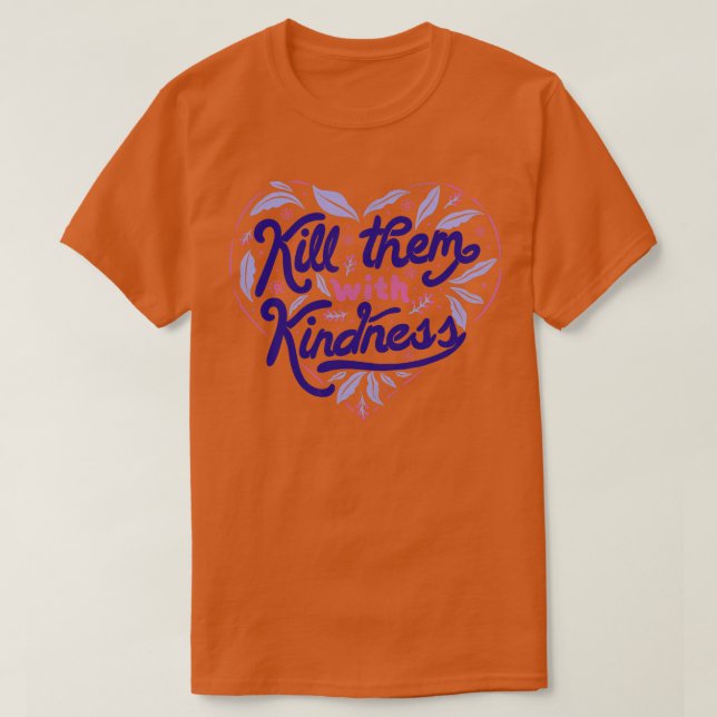 Kill Them With Kindness by Tobe Fonseca T-Shirt (Design Front)