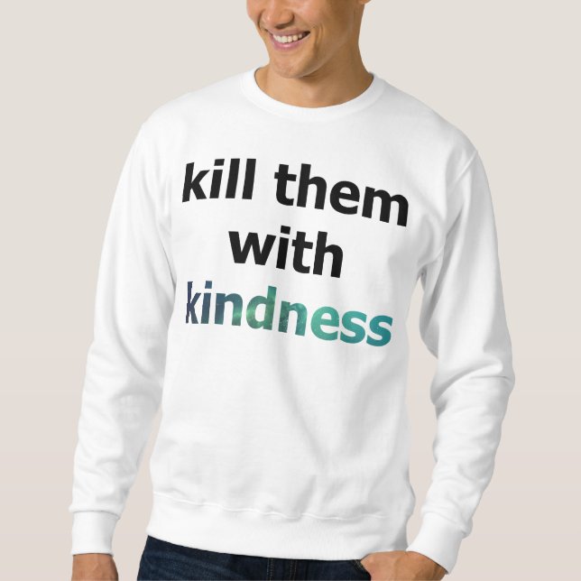 kill them with kindness sweathshirt sweatshirt (Front)
