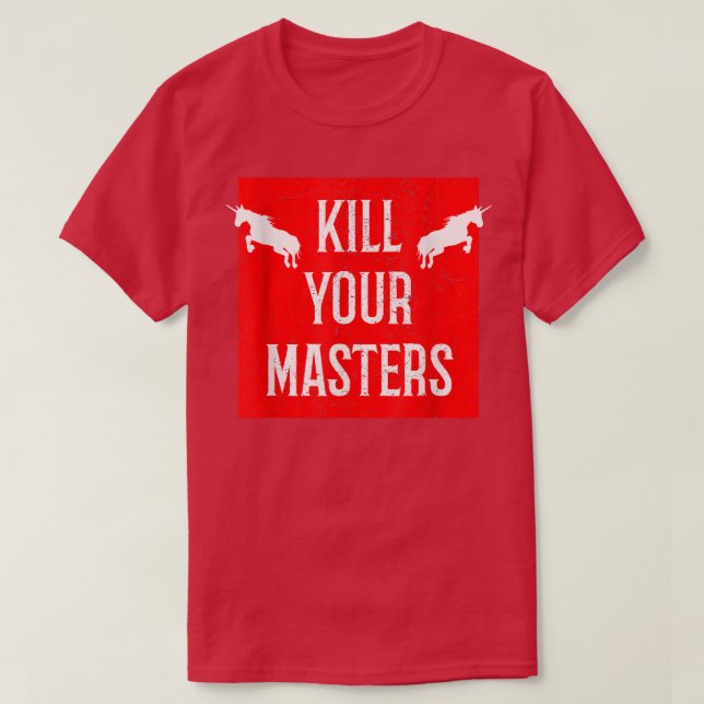 Kill Your Masters Funny  With Unicorns  T-Shirt (Design Front)