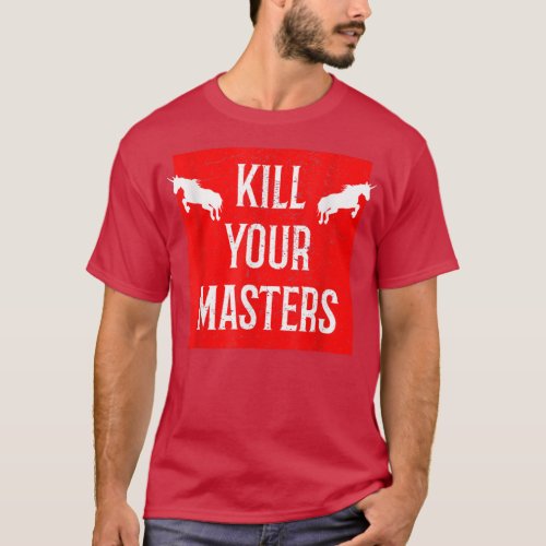 Kill Your Masters Funny  With Unicorns  T_Shirt