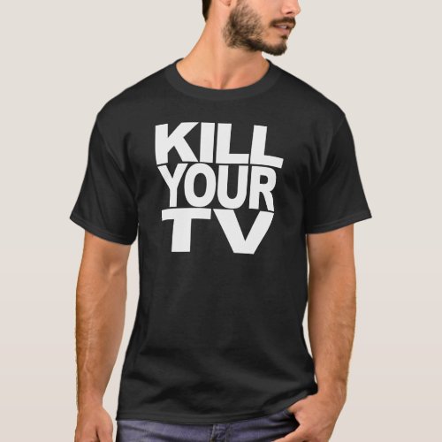 Kill Your TV T_Shirt