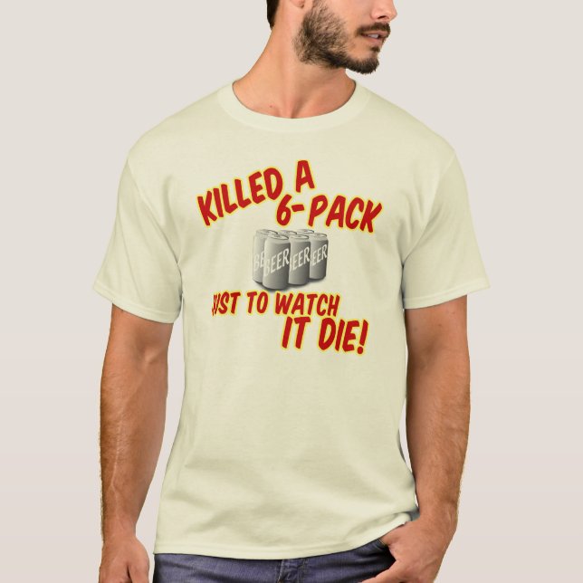 Killed A 6-pack T-Shirt (Front)