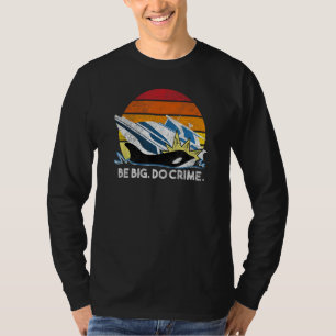 Killer Whales Attacking Yachts - Be Big. Do Crime. T-Shirt