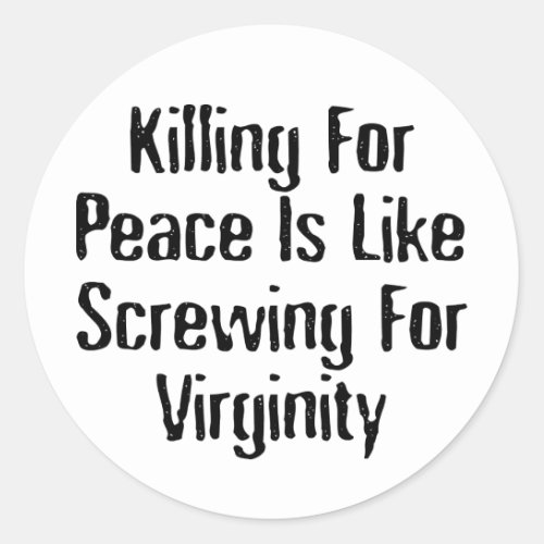 Killing For Peace _ Famous Anti War Slogan Classic Round Sticker