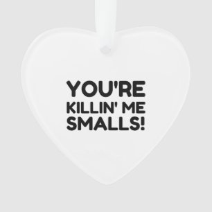 KILLING ME SMALLS ORNAMENT