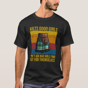 Kilts Good Girls Donu2019T Ask Bad Girls Find Out T-Shirt