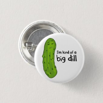 Kind of a Big Deal Dill Pickle Pinback Button | Zazzle