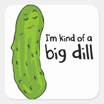 Kind Of A Big Deal Dill Pickle Square Sticker by The_Shirt_Yurt at Zazzle