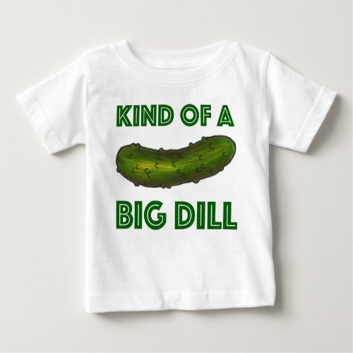 Kind of a Big Dill Deal Green Kosher Sour Pickle Baby T_Shirt