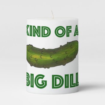 Kind Of A Big Dill (deal) Green Kosher Sour Pickle Pillar Candle by rebeccaheartsny at Zazzle