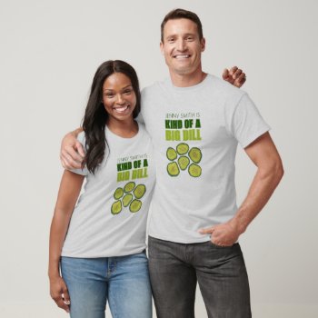 Kind Of A Big Dill Deal Green Pickle Chip Congrats T-shirt by rebeccaheartsny at Zazzle