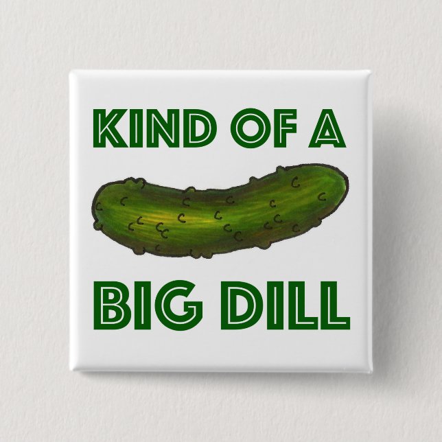Kind of a Big Dill (Deal) Green Pickle Foodie Pinback Button (Front)