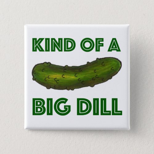 Kind of a Big Dill Deal Green Pickle Foodie Pinback Button