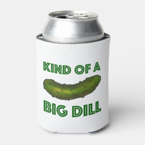 Kind of a Big Dill Deal Pickle Kosher Green Food Can Cooler