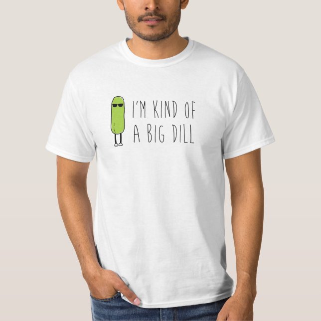 Kind of a Big Dill T-Shirt (Front)