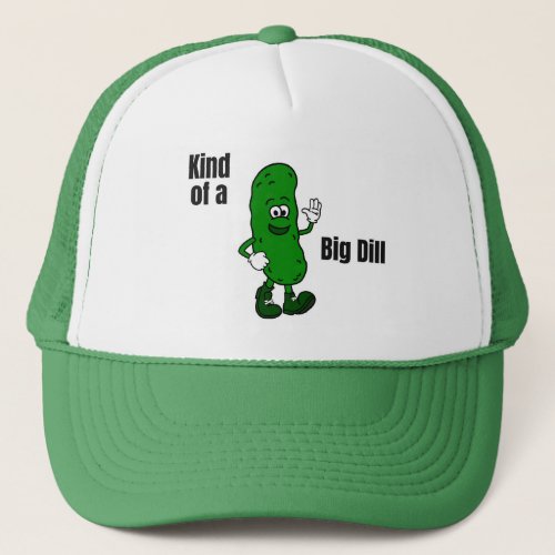 Kind of a Big Dill Trucker Hat