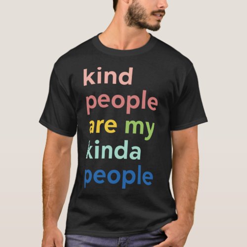 Kind People Are My Kinda People Kindness T_Shirt