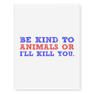 KIND TO ANIMALS OR KILL YOU TEMPORARY TATTOOS