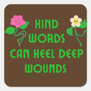 KIND WORDS CAN HEEL DEEP WOUNDS inspirational Square Sticker
