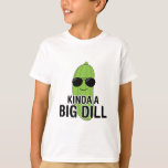 Kinda A Big Dill T-shirt at Zazzle