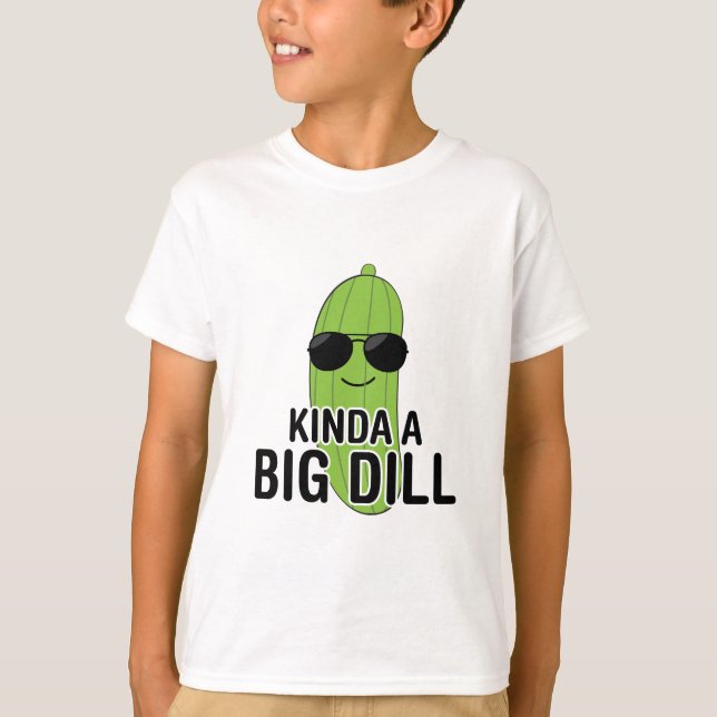 Kinda A Big Dill T-Shirt (Front)