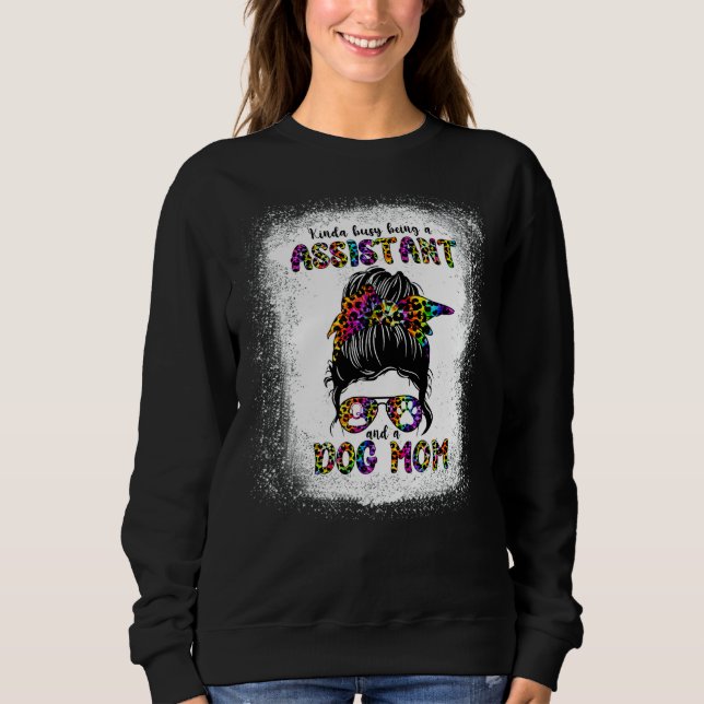 Kinda Busy Being A Assistant And A Dog Mom Mother' Sweatshirt (Front)